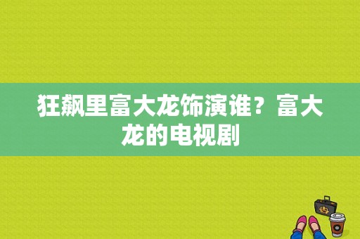 狂飙里富大龙饰演谁？富大龙的电视剧