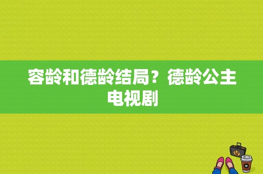 容龄和德龄结局？德龄公主电视剧