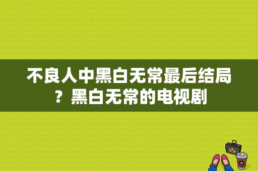 不良人中黑白无常最后结局？黑白无常的电视剧