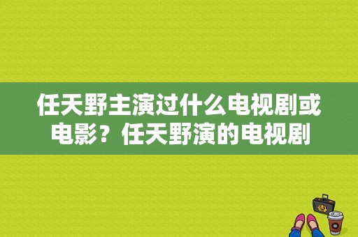 任天野主演过什么电视剧或电影？任天野演的电视剧