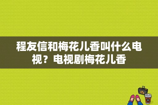 程友信和梅花儿香叫什么电视？电视剧梅花儿香