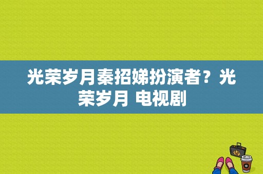 光荣岁月秦招娣扮演者？光荣岁月 电视剧