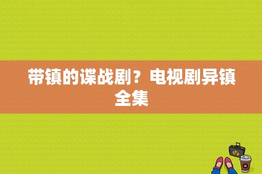 带镇的谍战剧？电视剧异镇全集-图1