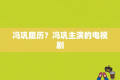 冯巩履历？冯巩主演的电视剧