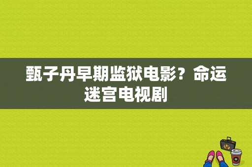 甄子丹早期监狱电影？命运迷宫电视剧