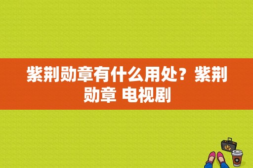 紫荆勋章有什么用处？紫荆勋章 电视剧-图1