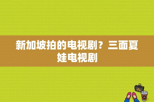 新加坡拍的电视剧？三面夏娃电视剧