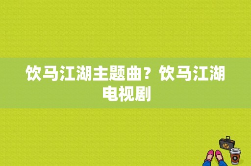 饮马江湖主题曲？饮马江湖电视剧