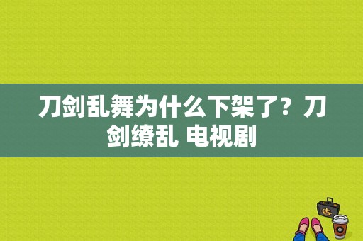 刀剑乱舞为什么下架了？刀剑缭乱 电视剧