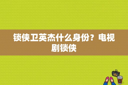 锁侠卫英杰什么身份？电视剧锁侠-图1