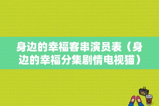 身边的幸福客串演员表（身边的幸福分集剧情电视猫）-图1