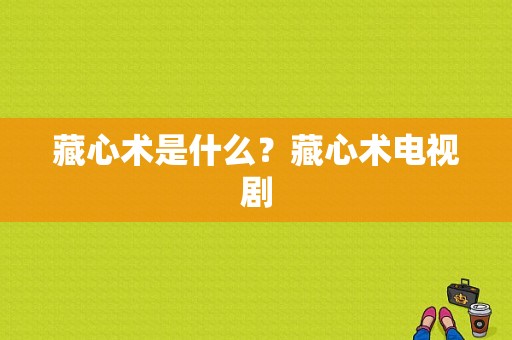 藏心术是什么？藏心术电视剧