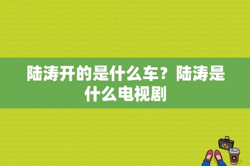 陆涛开的是什么车？陆涛是什么电视剧