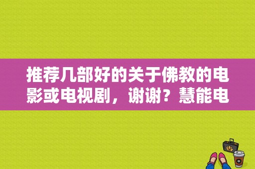 推荐几部好的关于佛教的电影或电视剧，谢谢？慧能电视剧