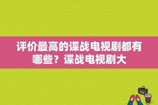 评价最高的谍战电视剧都有哪些？谍战电视剧大