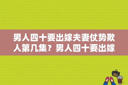 男人四十要出嫁夫妻仗势欺人第几集？男人四十要出嫁 电视剧