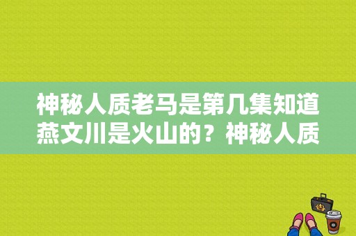 神秘人质老马是第几集知道燕文川是火山的？神秘人质电视剧全集