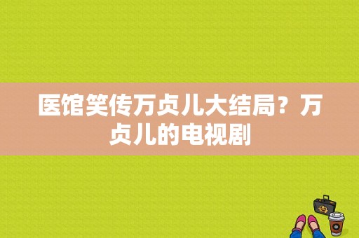 医馆笑传万贞儿大结局？万贞儿的电视剧