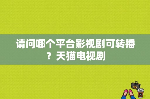 请问哪个平台影视剧可转播？天猫电视剧