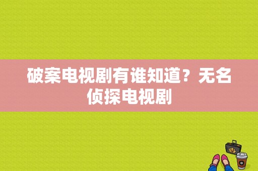 破案电视剧有谁知道？无名侦探电视剧