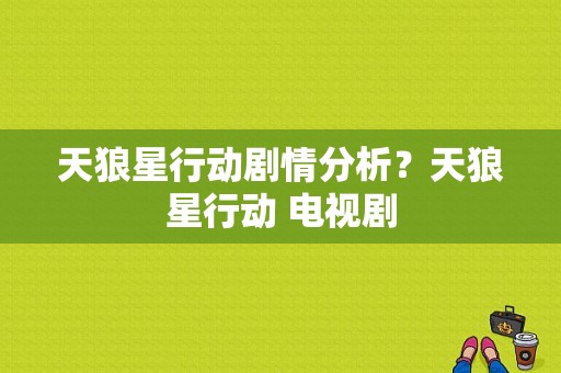 天狼星行动剧情分析？天狼星行动 电视剧