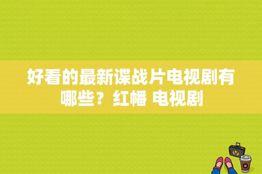 好看的最新谍战片电视剧有哪些？红幡 电视剧