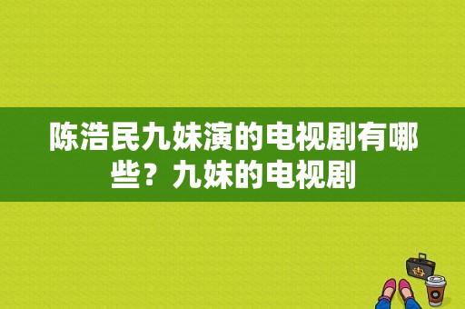 陈浩民九妹演的电视剧有哪些？九妹的电视剧-图1