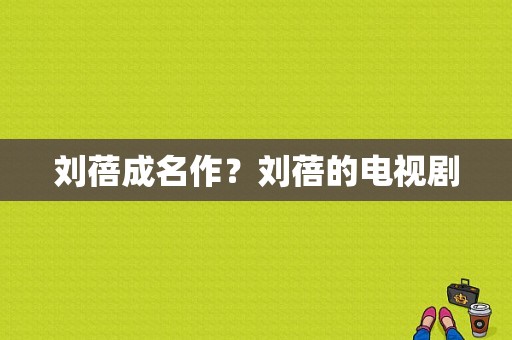 刘蓓成名作？刘蓓的电视剧