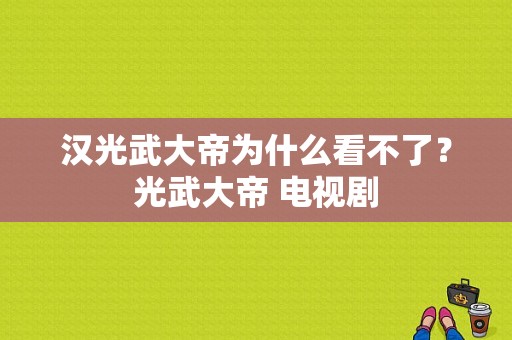 汉光武大帝为什么看不了？光武大帝 电视剧-图1