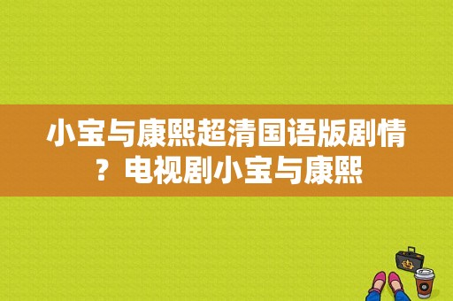 小宝与康熙超清国语版剧情？电视剧小宝与康熙