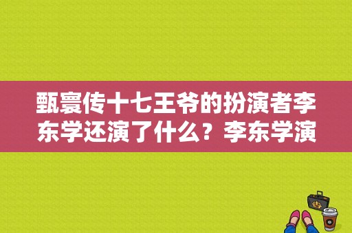 甄寰传十七王爷的扮演者李东学还演了什么？李东学演的电视剧