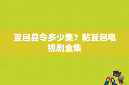 豆包县令多少集？粘豆包电视剧全集-图1