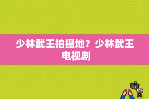 少林武王拍摄地？少林武王 电视剧