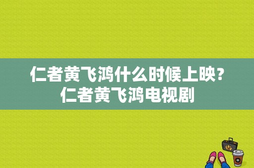 仁者黄飞鸿什么时候上映？仁者黄飞鸿电视剧