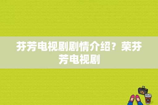 芬芳电视剧剧情介绍？荣芬芳电视剧