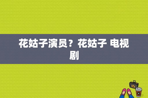 花姑子演员？花姑子 电视剧