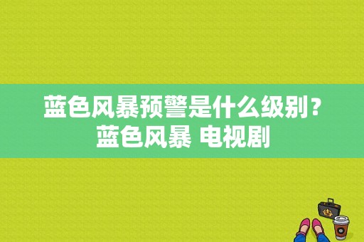 蓝色风暴预警是什么级别？蓝色风暴 电视剧