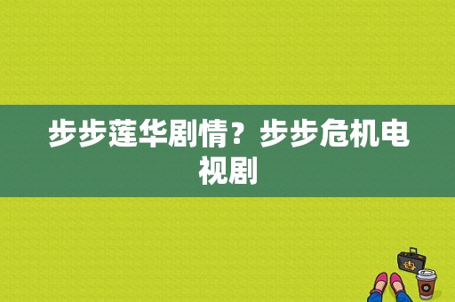 步步莲华剧情？步步危机电视剧