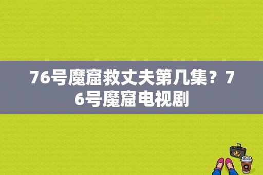 76号魔窟救丈夫第几集？76号魔窟电视剧-图1