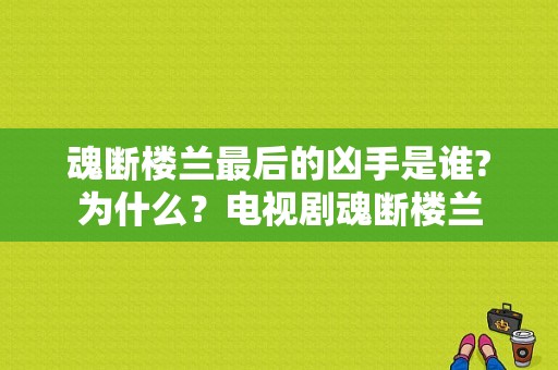 魂断楼兰最后的凶手是谁?为什么？电视剧魂断楼兰