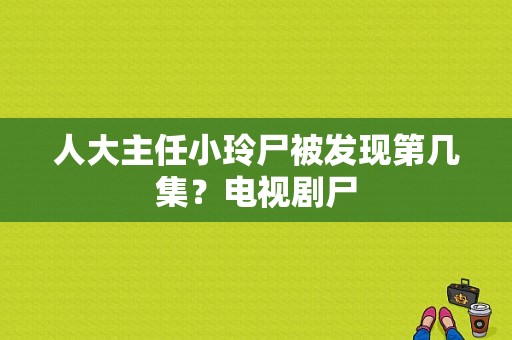 人大主任小玲尸被发现第几集？电视剧尸