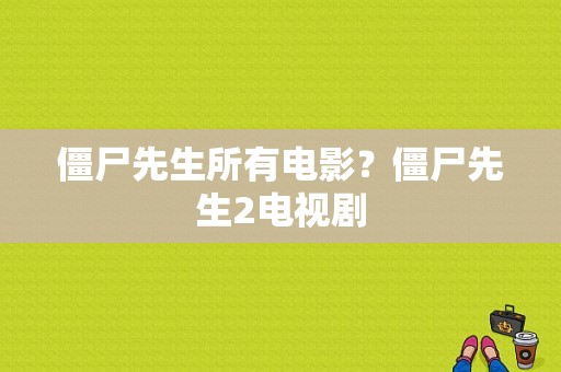 僵尸先生所有电影？僵尸先生2电视剧