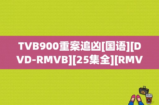 TVB900重案追凶[国语][DVD-RMVB][25集全][RMVB]迅雷怎么下载？900重案追凶电视剧