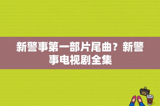 新警事第一部片尾曲？新警事电视剧全集