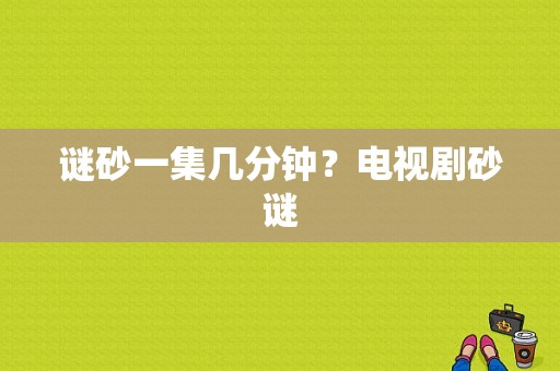 谜砂一集几分钟？电视剧砂谜