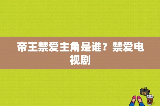 帝王禁爱主角是谁？禁爱电视剧