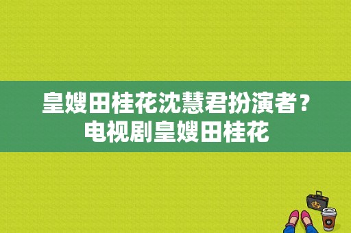 皇嫂田桂花沈慧君扮演者？电视剧皇嫂田桂花-图1