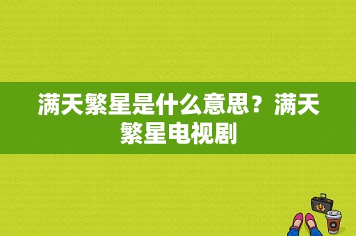 满天繁星是什么意思？满天繁星电视剧-图1