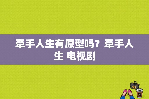 牵手人生有原型吗？牵手人生 电视剧