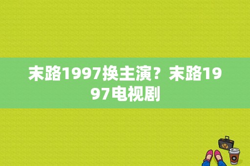 末路1997换主演？末路1997电视剧